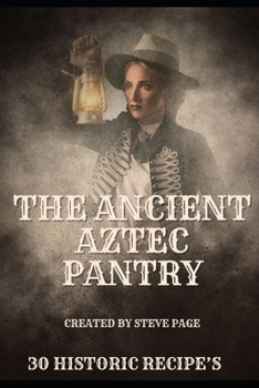 The Ancient Aztec Pantry: 30 Historic Recipe's (The History Pantry)