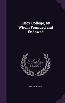 Hardcover Knox College, by Whom Founded and Endowed Book