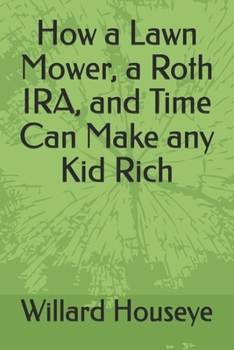 Paperback How a Lawn Mower, a Roth IRA, and Time Can Make any Kid Rich Book