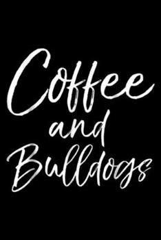 Paperback Coffee and Bulldogs: Coffee and Bulldogs Fun Cute Dog French Bulldog Journal/Notebook Blank Lined Ruled 6x9 100 Pages Book