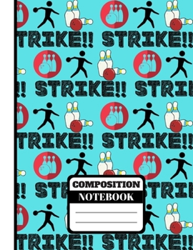 Strike! (COMPOSITION NOTEBOOK): Ten Pin Bowling Print Novelty Gift - College Ruled Bowling Notebook for Men, Women, Kids and Teens