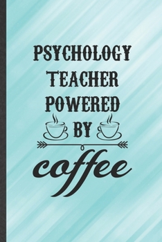 Paperback Psychology Teacher Powered by Coffee: Funny Psychology Lined Notebook/ Blank Journal For Teacher Student Psychologist, Inspirational Saying Unique Spe Book