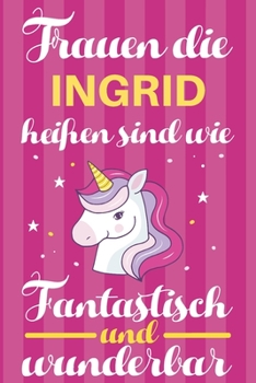 Paperback Notizbuch: Frauen Die Ingrid Hei?en Sind Wie Einh?rner (120 linierte Seiten, Softcover) Tagebebuch, Reisetagebuch, Skizzenbuch F? [German] Book