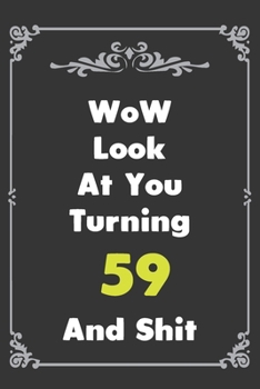 Look At You Turning  59 And Shit: 6''x9'' Lined Writing Notebook Journal, 100 Pages -  Gag Gift Idea Or Friends Can Fill With Congratulatory Birthday Wishes.