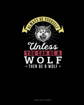 Paperback Always Be Yourself Unless You Can Be A Wolf Then Be A Wolf: Bible Study Journal Book