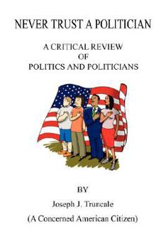 Paperback Never Trust a Politician: A Critical Review of Politics and Politicians Book