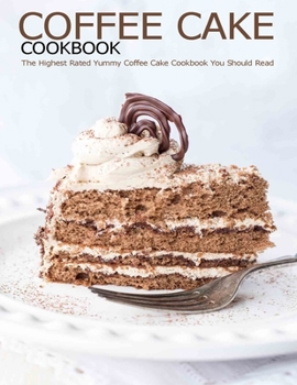 Paperback Coffee Cake Cookbook: The Highest Rated Yummy Coffee Cake Cookbook You Should Read Book