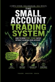 Paperback The Small Account Trading System: How to Grow $100-$1000 Safely Without Blowing Your Account Book