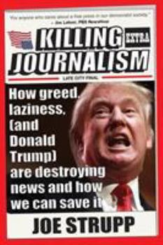 Paperback Killing Journalism: How Greed, Laziness (and Donald Trump) Are Destroying News, and How We Can Save It Book