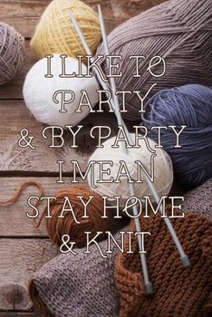 Paperback I Like to Party & by Party I Mean Stay Home & Knit: Knitting Graph Paper 4:5 Ratio * Gift for Knitters to Create Designs and Projects * 6" x 9" 100 pa Book