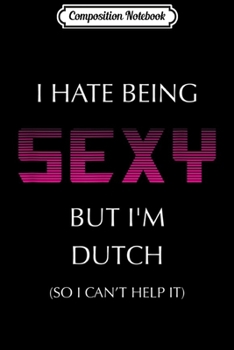 Composition Notebook: Hate Being Sexy But I'm A Funny Dutch American Netherlands  Journal/Notebook Blank Lined Ruled 6x9 100 Pages