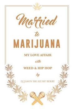 Married to Marijuana: My Love Affair with Weed and Hip Hop