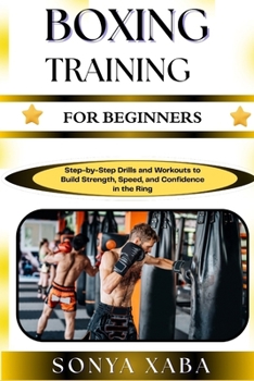 Paperback Boxing Training for Beginners: Step-by-Step Drills and Workouts to Build Strength, Speed, and Confidence in the Ring Book