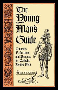 Paperback The Young Man's Guide: Counsels, Reflections and Prayers for Catholic Young Men Book