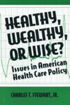 Healthy, Wealthy or Wise?: Issues in American Health Care Policy