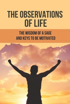 Paperback The Observations Of Life: The Wisdom Of A Sage And Keys To Be Motivated: Comments And Observation About Real Life Brainly Book
