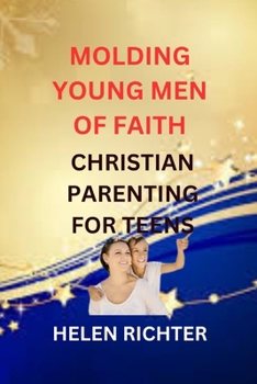 Paperback Molding Young Men of Faith: Christian Parenting for Teens Book