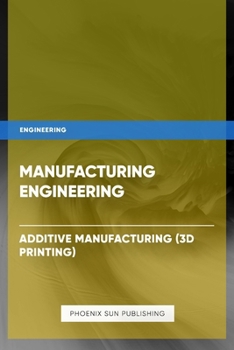 Paperback Manufacturing Engineering - Additive Manufacturing (3D Printing) Book