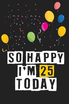 Paperback So Happy I'm 25 Today: Birthday Journal Lined Notebook /Journal Gift, 120 Pages, 6 x 9, High Cover Book