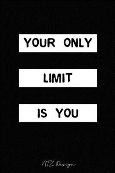 Your Only Limit Is You: Motivational and Inspirational Quotes Blank Lined Notebook Journal Pocket Size To Write in Black Matte Cover Sizes 6 X 9 Inches 15.24 X 22.86 Centimetre 101 Pages
