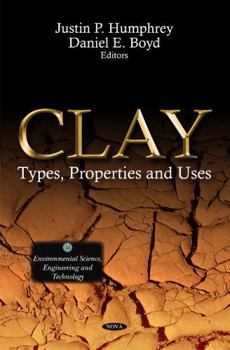 Hardcover Clay: Types, Properties and Uses (Environmental Science, Engineering and Technology) Book