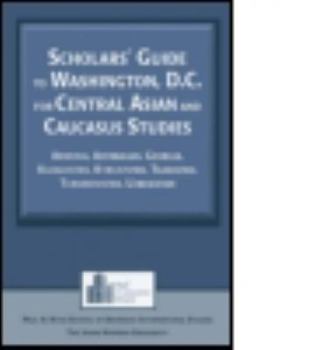 Hardcover Scholars' Guide to Washington, D.C. for Central Asian and Caucasus Studies: Armenia, Azerbaijan, Georgia, Kazakhstan, Kyrgyzstan, Tajikistan, Turkmeni Book
