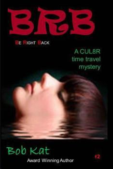 BRB (Be Right Back), A CUL8R Time Travel Mystery/Romance - Book #2 of the Time Shifters
