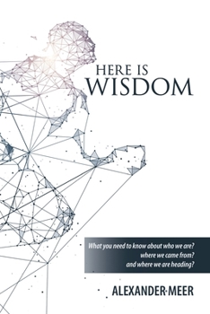 Paperback Here Is Wisdom: What You Need to Know About Who We Are? Where We Came From? and Where We Are Heading? Book