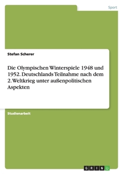 Paperback Die Olympischen Winterspiele 1948 und 1952. Deutschlands Teilnahme nach dem 2. Weltkrieg unter außenpolitischen Aspekten [German] Book