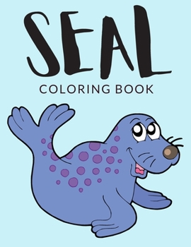 Paperback Seal Coloring Book: Seal Coloring Pages For Preschoolers, Over 30 Pages to Color, Perfect Seals Animals Coloring Books for boys, girls, an [Large Print] Book