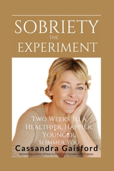 The Sobriety Experiment: Two Weeks to a Healthier, Happier, Younger, Slimmer You: How Moderating Your Drinking Can Change Your Life