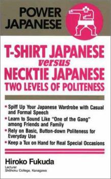 T-Shirt Japanese Versus Necktie Japanese: Two Levels of Politeness (Power Japanese) - Book  of the Power Japanese