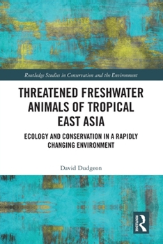 Paperback Threatened Freshwater Animals of Tropical East Asia: Ecology and Conservation in a Rapidly Changing Environment Book