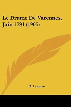 Le drame de Varennes, Juin 1791; d'apr�s des documents in�dits et les relations des t�moins oculaires