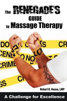 Paperback The Renegade's Guide to Massage Therapy: Excel as a Massage Therapist by Challenging Tradition Book