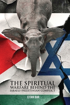 The Elephant in the Middle East: The Spiritual Battle Christians Often Miss Behind the Israeli-Palestinian Conflict