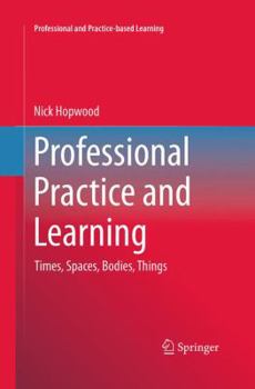 Paperback Professional Practice and Learning: Times, Spaces, Bodies, Things Book