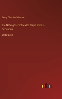 Die Naturgeschichte des Cajus Plinius Secundus: Dritter Band