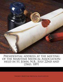 Paperback Presidential Address at the Meeting of the Maritime Medical Association: Held in St. John, N.B., July 22nd and 23rd, 1891 Book