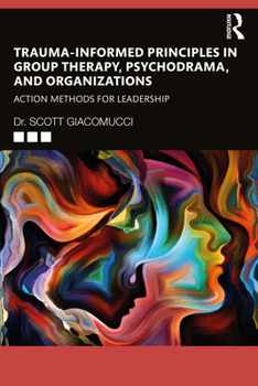 Paperback Trauma-Informed Principles in Group Therapy, Psychodrama, and Organizations: Action Methods for Leadership Book