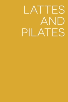 Lattes and Pilates: Blank Lined Writing Journal Notebook for To Do Lists, Note Taking, Daily Reflections, Gratitude, and More | Funny Saying Cover Design in Saffron Yellow