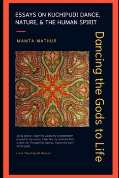 Dancing the Gods to Life: Essays on Kuchipudi Dance, Nature, and the Human Spirit