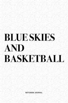 Blue Skies And Basketball: A 6x9 Inch Diary Notebook Journal With A Bold Text Font Slogan On A Matte Cover and 120 Blank Lined Pages Makes A Great Alternative To A Card