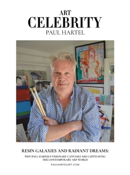 Paul Hartel: Resin Galaxies and Radiant Dreams: Why Paul Hartel's Visionary Canvases Are Captivating the Contemporary Art World