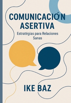 Comunicación Asertiva: Estrategias para Relaciones Sanas (Spanish Edition)