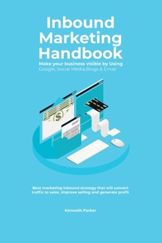 Paperback Inbound Marketing Handbook Make your business visible Using Google, Social Media, Blogs & Email. Best marketing inbound strategy that will convert tra Book