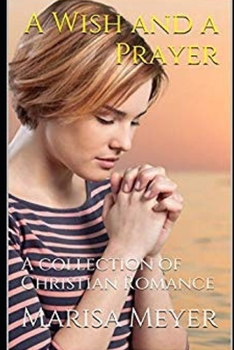 Paperback A Wish and a Prayer: A collection of Christian Romance Book