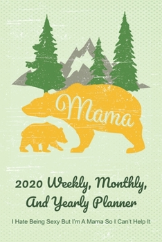 Paperback Mama 2020 Weekly, Monthly, And Yearly Planner; I Hate Being Sexy But I'm A Mama So I Can't Help It: For Mama Bear Women With To Do List, Goals, Appoin Book