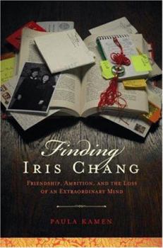 Hardcover Finding Iris Chang: Friendship, Ambition, and the Loss of an Extraordinary Mind Book