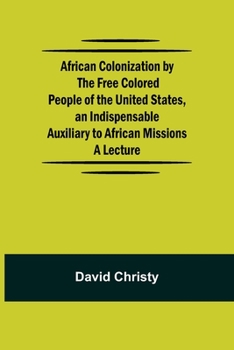 Paperback African Colonization by the Free Colored People of the United States, an Indispensable Auxiliary to African Missions.;A Lecture Book